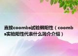 直接coombs試驗(yàn)弱陽性（coombs實(shí)驗(yàn)陽性代表什么簡介介紹）