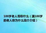 100歲老人尊稱什么（滿100歲的老人稱為什么簡介介紹）