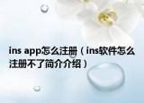 ins app怎么注冊(cè)（ins軟件怎么注冊(cè)不了簡(jiǎn)介介紹）