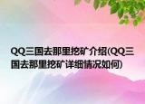 QQ三國(guó)去那里挖礦介紹(QQ三國(guó)去那里挖礦詳細(xì)情況如何)