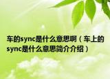 車的sync是什么意思?。ㄜ嚿系膕ync是什么意思簡介介紹）