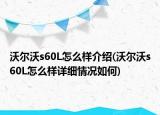 沃爾沃s60L怎么樣介紹(沃爾沃s60L怎么樣詳細情況如何)