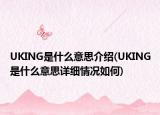 UKING是什么意思介紹(UKING是什么意思詳細(xì)情況如何)