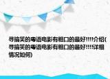 尋搞笑的粵語電影有粗口的最好!!!!介紹(尋搞笑的粵語電影有粗口的最好!!!!詳細情況如何)