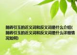 拋磚引玉的近義詞和反義詞是什么介紹(拋磚引玉的近義詞和反義詞是什么詳細(xì)情況如何)