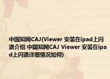 中國知網(wǎng)CAJ(Viewer 安裝在ipad上閃退介紹 中國知網(wǎng)CAJ Viewer 安裝在ipad上閃退詳細情況如何)