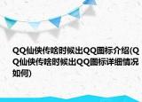 QQ仙俠傳啥時候出QQ圖標(biāo)介紹(QQ仙俠傳啥時候出QQ圖標(biāo)詳細(xì)情況如何)