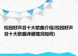 校園好聲音十大歌曲介紹(校園好聲音十大歌曲詳細(xì)情況如何)