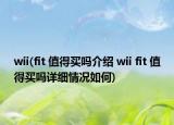 wii(fit 值得買嗎介紹 wii fit 值得買嗎詳細(xì)情況如何)