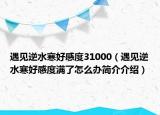 遇見逆水寒好感度31000（遇見逆水寒好感度滿了怎么辦簡介介紹）