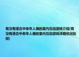 有沒有適合中老年人做的室內(nèi)互動(dòng)游戲介紹(有沒有適合中老年人做的室內(nèi)互動(dòng)游戲詳細(xì)情況如何)