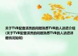 關(guān)于TVB配音演員的問題熟悉TVB的人請(qǐng)進(jìn)介紹(關(guān)于TVB配音演員的問題熟悉TVB的人請(qǐng)進(jìn)詳細(xì)情況如何)