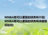 WNBA有可以灌籃的球員嗎介紹(WNBA有可以灌籃的球員嗎詳細(xì)情況如何)