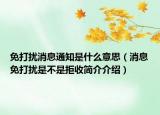 免打擾消息通知是什么意思（消息免打擾是不是拒收簡(jiǎn)介介紹）