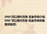 DNF(可以用代幣券 買金幣嗎介紹 DNF 可以用代幣券 買金幣嗎詳細情況如何)