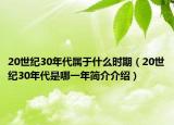 20世紀(jì)30年代屬于什么時(shí)期（20世紀(jì)30年代是哪一年簡(jiǎn)介介紹）