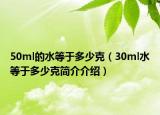 50ml的水等于多少克（30ml水等于多少克簡(jiǎn)介介紹）