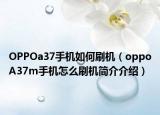 OPPOa37手機(jī)如何刷機(jī)（oppoA37m手機(jī)怎么刷機(jī)簡(jiǎn)介介紹）