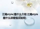 江南style(是什么介紹 江南style 是什么詳細(xì)情況如何)