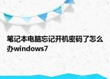 筆記本電腦忘記開機(jī)密碼了怎么辦windows7