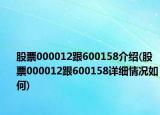 股票000012跟600158介紹(股票000012跟600158詳細(xì)情況如何)