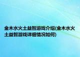 金木水火土益智游戲介紹(金木水火土益智游戲詳細(xì)情況如何)