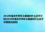 2010年南非世界杯主題曲叫什么名字介紹(2010年南非世界杯主題曲叫什么名字詳細(xì)情況如何)