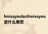 lmissyoubutimissyou是什么意思