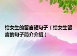 給女生的留言短句子（給女生留言的句子簡(jiǎn)介介紹）