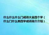 什么什么什么門成語大全四個字（什么門什么類四字成語簡介介紹）