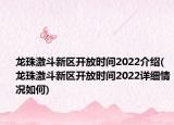 龍珠激斗新區(qū)開放時(shí)間2022介紹(龍珠激斗新區(qū)開放時(shí)間2022詳細(xì)情況如何)