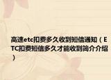 高速etc扣費多久收到短信通知（ETC扣費短信多久才能收到簡介介紹）