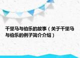 千里馬與伯樂的故事（關(guān)于千里馬與伯樂的例子簡(jiǎn)介介紹）