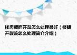 樓房板面開裂怎么處理最好（樓板開裂該怎么處理簡(jiǎn)介介紹）