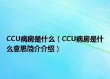 CCU病房是什么（CCU病房是什么意思簡介介紹）