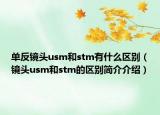 單反鏡頭usm和stm有什么區(qū)別（鏡頭usm和stm的區(qū)別簡(jiǎn)介介紹）