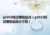 g1054經(jīng)過哪些站點（g1015經(jīng)過哪些站簡介介紹）