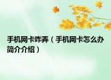 手機(jī)網(wǎng)卡咋弄（手機(jī)網(wǎng)卡怎么辦簡介介紹）