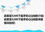 諾基亞5200下載手機(jī)QQ問題介紹(諾基亞5200下載手機(jī)QQ問題詳細(xì)情況如何)