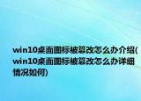 win10桌面圖標(biāo)被篡改怎么辦介紹(win10桌面圖標(biāo)被篡改怎么辦詳細(xì)情況如何)