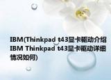 IBM(Thinkpad t43顯卡驅(qū)動(dòng)介紹 IBM Thinkpad t43顯卡驅(qū)動(dòng)詳細(xì)情況如何)