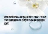 清華教授被騙1800萬是怎么回事介紹(清華教授被騙1800萬是怎么回事詳細情況如何)