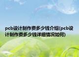 pcb設(shè)計(jì)制作費(fèi)多少錢(qián)介紹(pcb設(shè)計(jì)制作費(fèi)多少錢(qián)詳細(xì)情況如何)