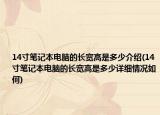 14寸筆記本電腦的長寬高是多少介紹(14寸筆記本電腦的長寬高是多少詳細情況如何)