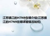 江蘇鎮(zhèn)江的H7N9在哪介紹(江蘇鎮(zhèn)江的H7N9在哪詳細(xì)情況如何)