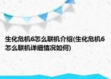 生化危機(jī)6怎么聯(lián)機(jī)介紹(生化危機(jī)6怎么聯(lián)機(jī)詳細(xì)情況如何)