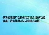 多功能液晶廣告機(jī)使用方法介紹(多功能液晶廣告機(jī)使用方法詳細(xì)情況如何)