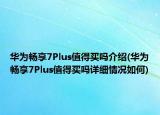 華為暢享7Plus值得買嗎介紹(華為暢享7Plus值得買嗎詳細(xì)情況如何)