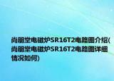 尚朋堂電磁爐SR16T2電路圖介紹(尚朋堂電磁爐SR16T2電路圖詳細(xì)情況如何)