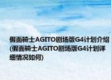 假面騎士AGITO劇場版G4計劃介紹(假面騎士AGITO劇場版G4計劃詳細情況如何)